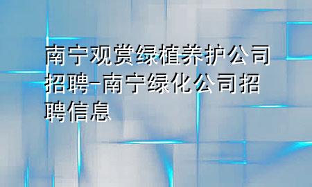 南宁观赏绿植养护公司招聘-南宁绿化公司招聘信息