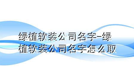 绿植软装公司名字-绿植软装公司名字怎么取