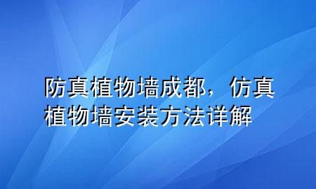 防真植物墙成都，仿真植物墙安装方法详解