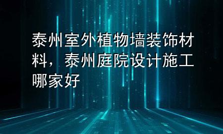 泰州室外植物墙装饰材料，泰州庭院设计施工哪家好