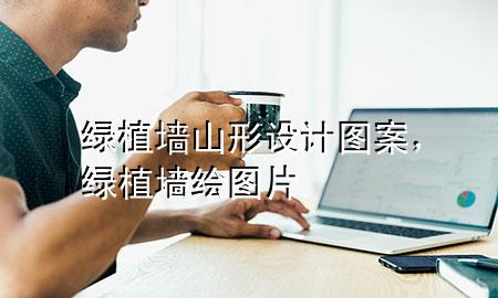 绿植墙山形设计图案，绿植墙绘图片