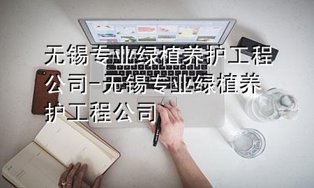 无锡专业绿植养护工程公司-无锡专业绿植养护工程公司