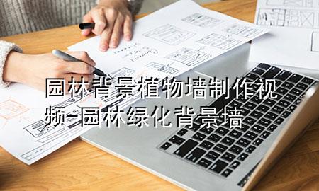 园林背景植物墙制作视频-园林绿化背景墙