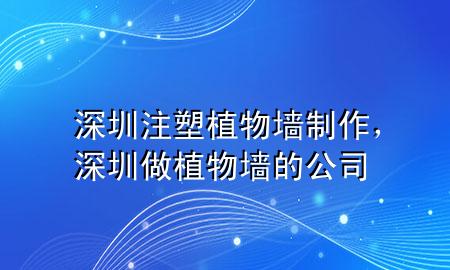 深圳注塑植物墙制作，深圳做植物墙的公司