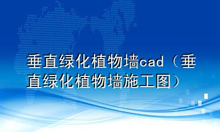 垂直绿化植物墙cad（垂直绿化植物墙施工图）