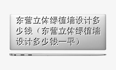 东营立体绿植墙设计多少钱（东营立体绿植墙设计多少钱一平）