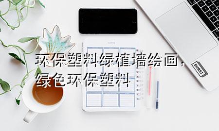 环保塑料绿植墙绘画，绿色环保塑料