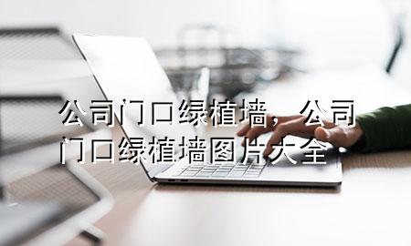 公司门口绿植墙，公司门口绿植墙图片大全