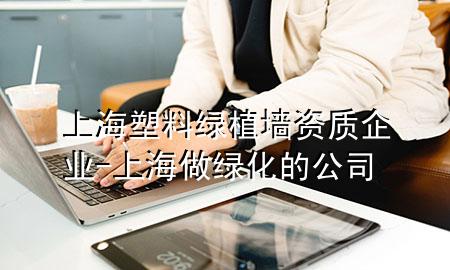 上海塑料绿植墙资质企业-上海做绿化的公司