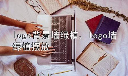 logo背景墙绿植，logo墙绿植摆放