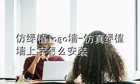 仿绿植logo墙-仿真绿植墙上字怎么安装