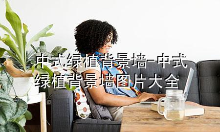 中式绿植背景墙-中式绿植背景墙图片大全