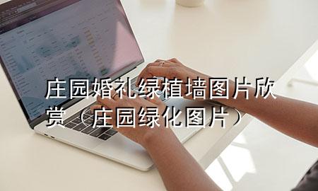 庄园婚礼绿植墙图片欣赏（庄园绿化图片）