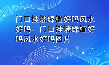 门口挂墙绿植好吗风水好吗，门口挂墙绿植好吗风水好吗图片
