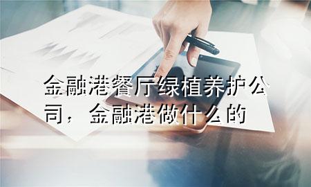 金融港餐厅绿植养护公司，金融港做什么的