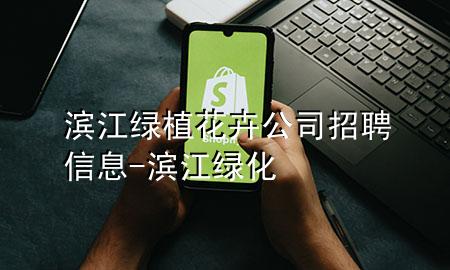 滨江绿植花卉公司招聘信息-滨江绿化