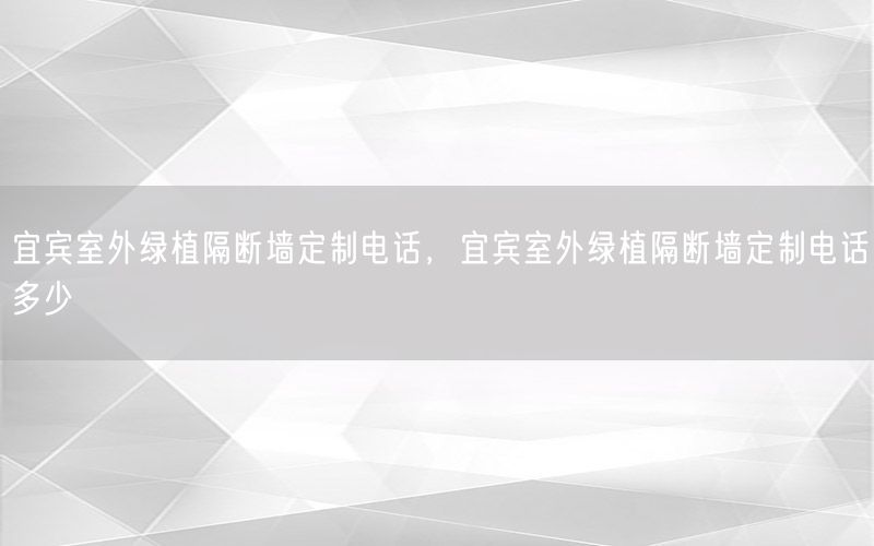 宜宾室外绿植隔断墙定制电话，宜宾室外绿植隔断墙定制电话多少