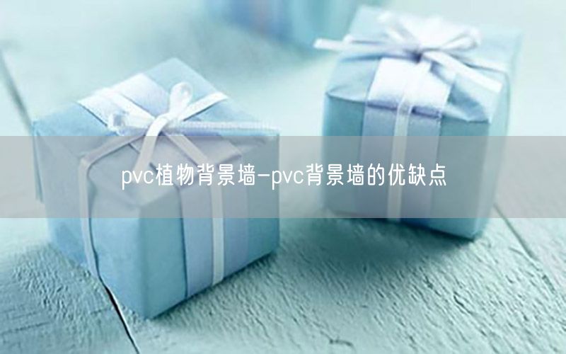 pvc植物背景墙-pvc背景墙的优缺点