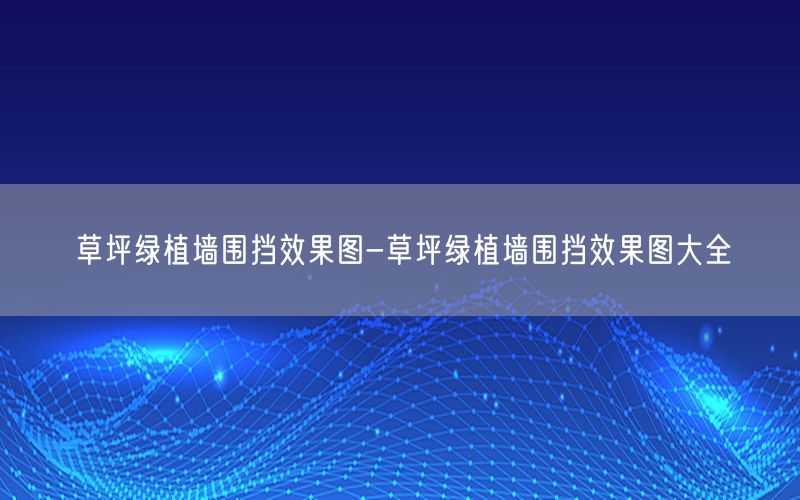 草坪绿植墙围挡效果图-草坪绿植墙围挡效果图大全