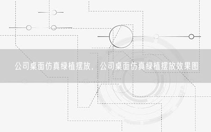 公司桌面仿真绿植摆放，公司桌面仿真绿植摆放效果图