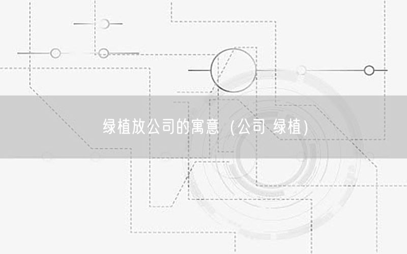 绿植放公司的寓意（公司 绿植）