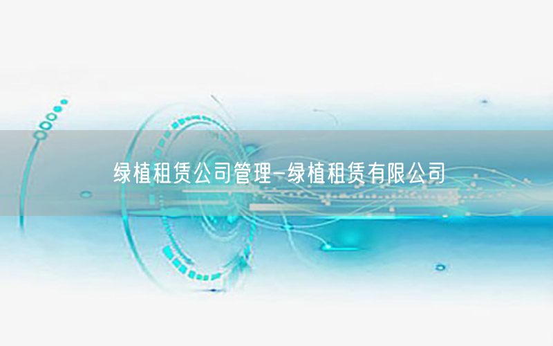 绿植租赁公司管理-绿植租赁有限公司