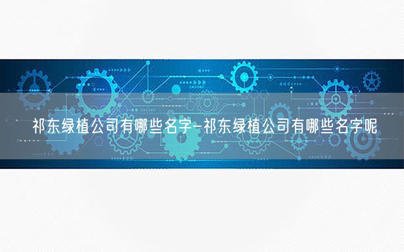 祁东绿植公司有哪些名字-祁东绿植公司有哪些名字呢