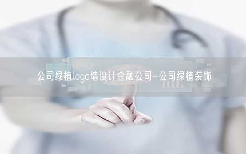 公司绿植logo墙设计金融公司-公司绿植装饰