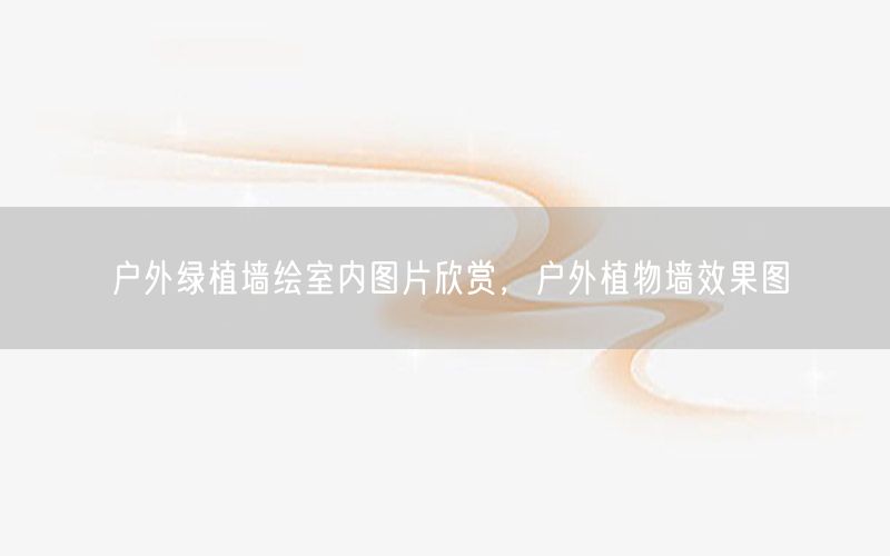 户外绿植墙绘室内图片欣赏，户外植物墙效果图