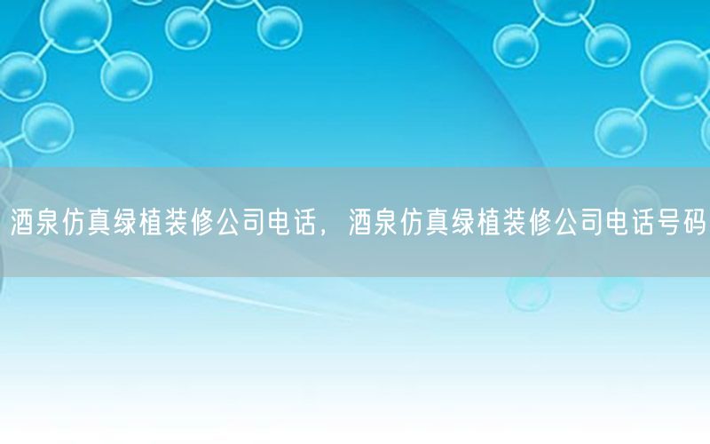 酒泉仿真绿植装修公司电话，酒泉仿真绿植装修公司电话号码