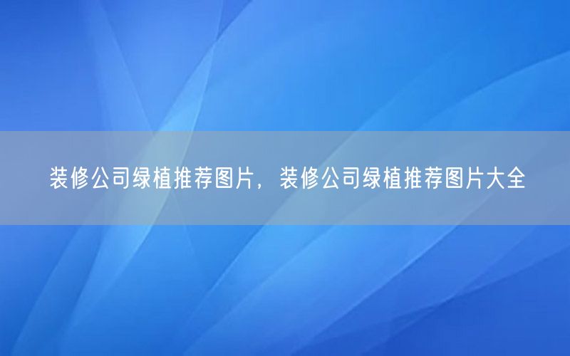 装修公司绿植推荐图片，装修公司绿植推荐图片大全