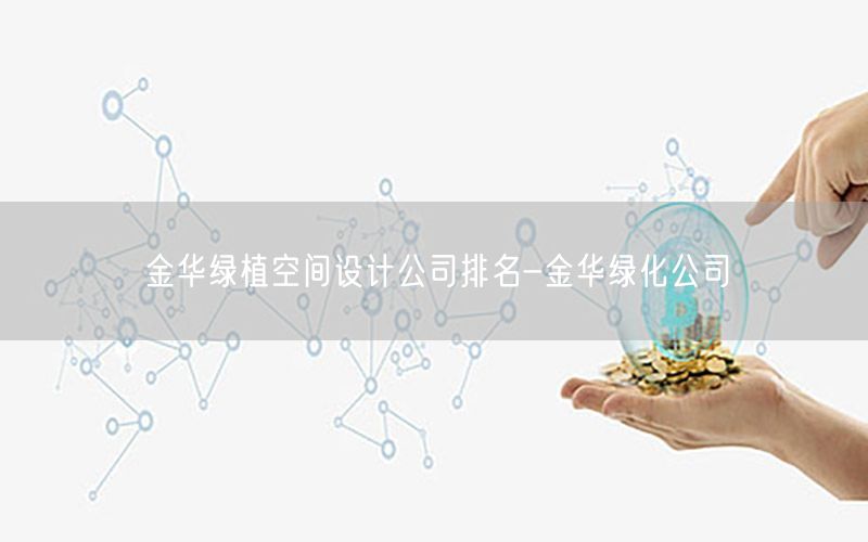 金华绿植空间设计公司排名-金华绿化公司