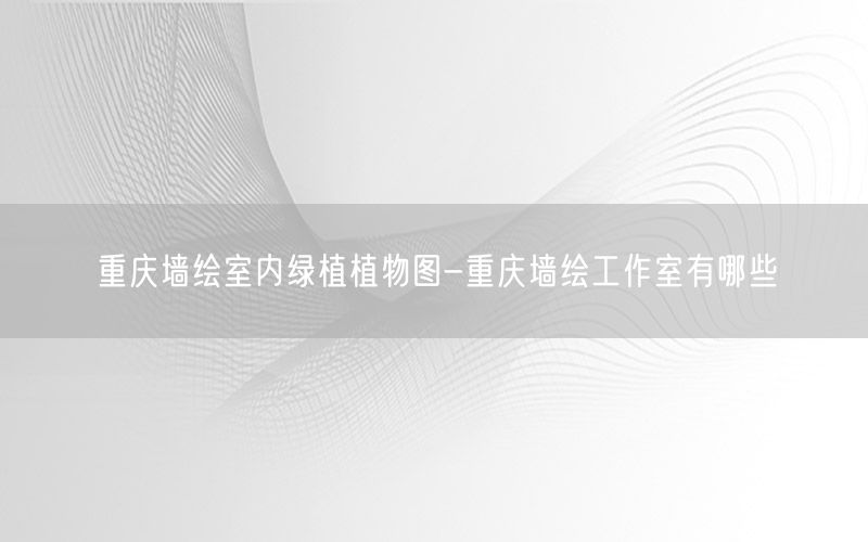 重庆墙绘室内绿植植物图-重庆墙绘工作室有哪些