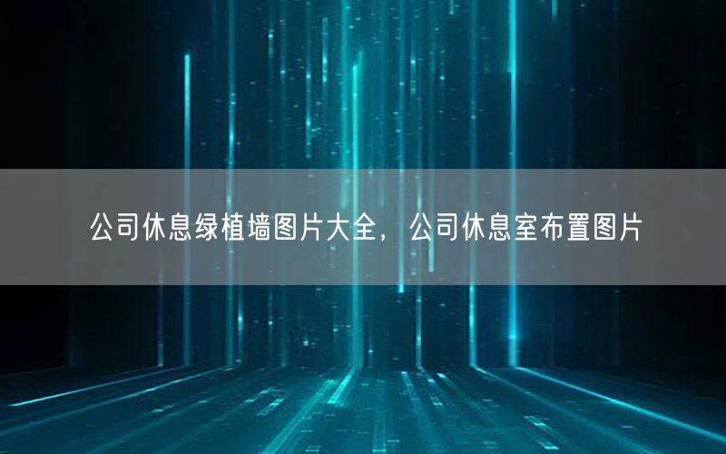 公司休息绿植墙图片大全，公司休息室布置图片