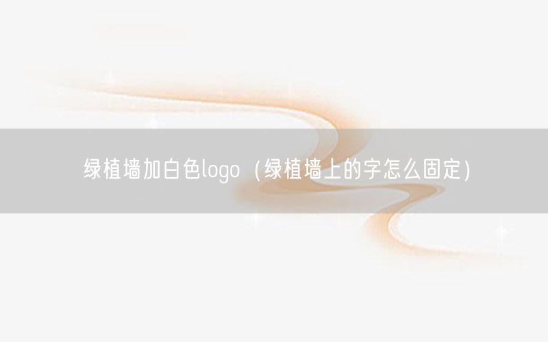 绿植墙加白色logo（绿植墙上的字怎么固定）