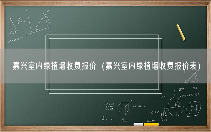 嘉兴室内绿植墙收费报价（嘉兴室内绿植墙收费报价表）