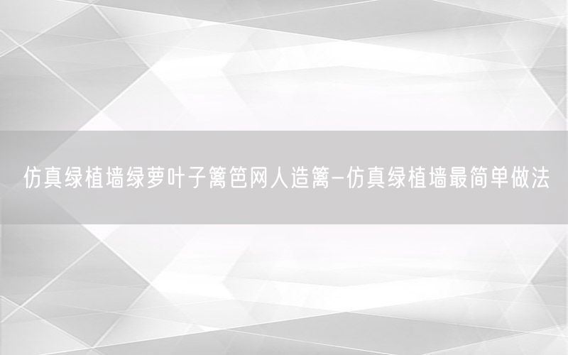 仿真绿植墙绿萝叶子篱笆网人造篱-仿真绿植墙最简单做法