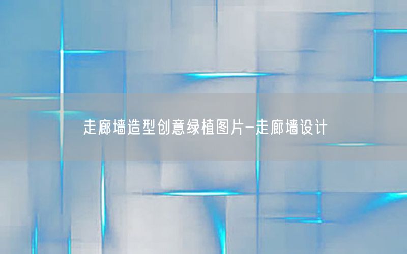 走廊墙造型创意绿植图片-走廊墙设计