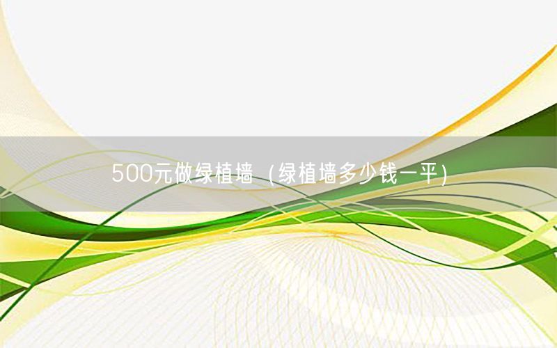 500元做绿植墙（绿植墙多少钱一平）