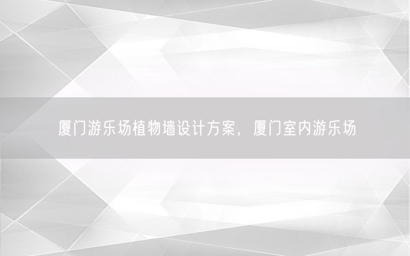 厦门游乐场植物墙设计方案，厦门室内游乐场