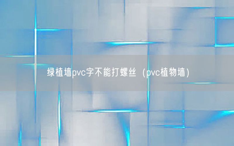 绿植墙pvc字不能打螺丝（pvc植物墙）