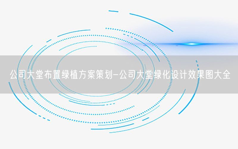 公司大堂布置绿植方案策划-公司大堂绿化设计效果图大全