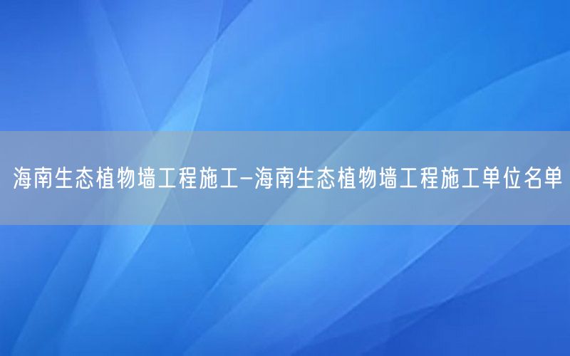 海南生态植物墙工程施工-海南生态植物墙工程施工单位名单