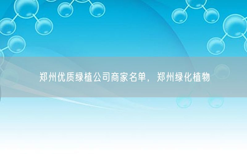 郑州优质绿植公司商家名单，郑州绿化植物