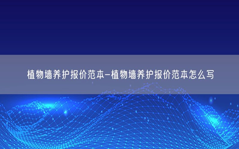 植物墙养护报价范本-植物墙养护报价范本怎么写